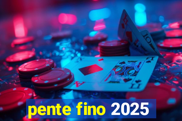 pente fino 2025